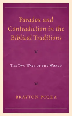 Paradoxon és ellentmondás a bibliai hagyományokban: A világ két útja - Paradox and Contradiction in the Biblical Traditions: The Two Ways of the World