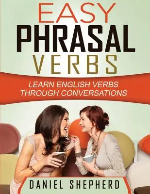 Easy Phrasal Verbs: Angol igék tanulása beszélgetéseken keresztül - Easy Phrasal Verbs: Learn English verbs through conversations
