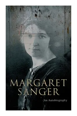 Margaret Sanger - Egy önéletrajz: A születésszabályozásért folytatott harc - Margaret Sanger - An Autobiography: A Fight for a Birth Control