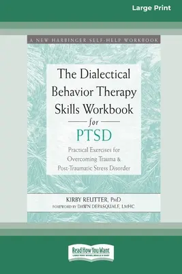 The Dialectical Behavior Therapy Skills Workbook for PTSD: Gyakorlati gyakorlatok a trauma és a poszttraumás stressz zavar leküzdéséhez (16pt Large Pr - The Dialectical Behavior Therapy Skills Workbook for PTSD: Practical Exercises for Overcoming Trauma and Post-Traumatic Stress Disorder (16pt Large Pr