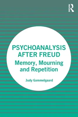 Psychoanalýza po Freudovi: Paměť, truchlení a opakování - Psychoanalysis After Freud: Memory, Mourning and Repetition