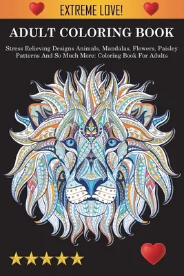 Felnőtt színezőkönyv: Stresszoldó minták Állatok, mandalák, virágok, paisley minták és még sok más: Stresszoldó minták Anima - Adult Coloring Book: Stress Relieving Designs Animals, Mandalas, Flowers, Paisley Patterns And So Much More: Stress Relieving Designs Anima