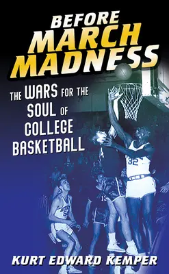 A márciusi őrület előtt: A főiskolai kosárlabda lelkéért folytatott háborúk - Before March Madness: The Wars for the Soul of College Basketball