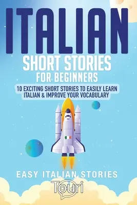 Olasz rövid történetek kezdőknek: 10 izgalmas rövid történet az olasz nyelv könnyed megtanulásához és a szókincsed fejlesztéséhez - Italian Short Stories for Beginners: 10 Exciting Short Stories to Easily Learn Italian & Improve Your Vocabulary