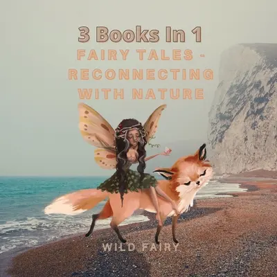 Tündérmesék - Újra kapcsolódás a természethez: 3 könyv 1 könyvben - Fairy Tales - Reconnecting With Nature: 3 Books In 1