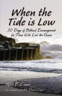 Amikor apály van: 30 nap bibliai bátorítás azoknak, akik szeretik az óceánt - When the Tide Is Low: 30 Days of Biblical Encouragement for Those Who Love the Ocean