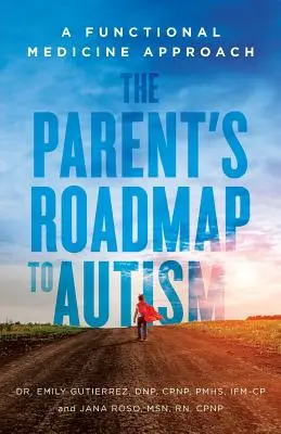 A szülő útiterve az autizmushoz: A Functional Medicine Approach - The Parent's Roadmap to Autism: A Functional Medicine Approach