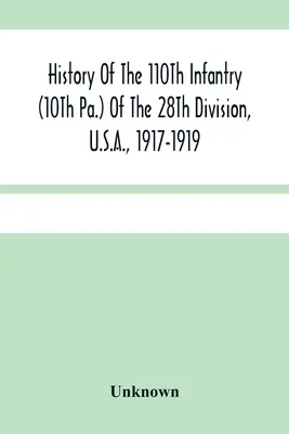 Az amerikai 28. hadosztály 110. gyalogezredének (10. Pa.) története, 1917-1919: A Compilation of Orders, Citations, Maps, Records and Illustrations (Rendelések, idézetek, térképek, feljegyzések és illusztrációk összeállítása). - History Of The 110Th Infantry (10Th Pa.) Of The 28Th Division, U.S.A., 1917-1919: A Compilation Of Orders, Citations, Maps, Records And Illustrations