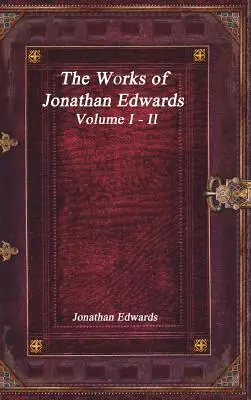 Jonathan Edwards művei: I. - II. kötet - The Works of Jonathan Edwards: Volume I - II