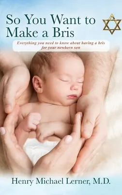 Szóval Bris-t akarsz csinálni: Minden, amit tudnod kell az újszülött fiad Bris-éről - So You Want to Make a Bris: Everything You Need to Know About Having a Bris for Your Newborn Son