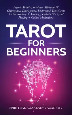 Tarot kezdőknek: Pszichikus képességek, intuíció, telepátia és tisztánlátás fejlesztése, Tarot kártyák megértése + olvasás + asztrológia - Tarot For Beginners: Psychic Abilities, Intuition, Telepathy & Clairvoyance Development, Understand Tarot Cards + Give Readings + Astrology
