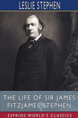 Sir James Fitzjames Stephen élete (Esprios Classics) - The Life of Sir James Fitzjames Stephen (Esprios Classics)