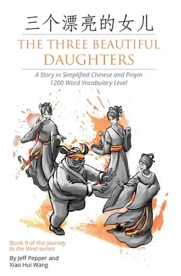 A három gyönyörű lány: Történet egyszerűsített kínai és pinyin nyelven, 1200 szavas szókincs szintje - The Three Beautiful Daughters: A Story in Simplified Chinese and Pinyin, 1200 Word Vocabulary Level