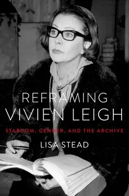 Vivien Leigh újragondolása: Sztárság, nemek és az archívum - Reframing Vivien Leigh: Stardom, Gender, and the Archive