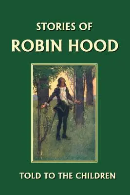 Robin Hood történetei gyerekeknek (Yesterday's Classics) - Stories of Robin Hood Told to the Children (Yesterday's Classics)