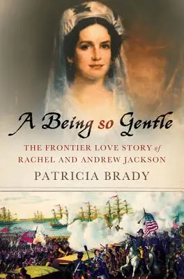 A Being So Gentle: Rachel és Andrew Jackson határmenti szerelmi története - A Being So Gentle: The Frontier Love Story of Rachel and Andrew Jackson