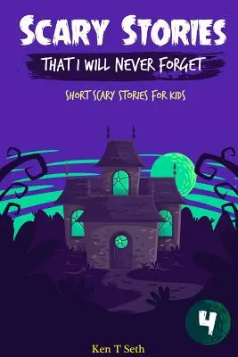 Ijesztő történetek, amelyeket soha nem fogok elfelejteni: Rövid ijesztő történetek gyerekeknek - Scary Stories That I Will Never Forget: Short Scary Stories for Kids