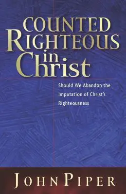 Igaznak számítanak Krisztusban: Lemondjunk-e Krisztus igazságosságának beszámításáról? - Counted Righteous in Christ: Should We Abandon the Imputation of Christ's Righteousness?