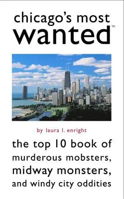 Chicago legkeresettebbjei: A gyilkos maffiózók, köztéri szörnyek és a Szélváros furcsaságainak Top 10-es könyve - Chicago's Most Wanted: The Top 10 Book of Murderous Mobsters, Midway Monsters, and Windy City Oddities