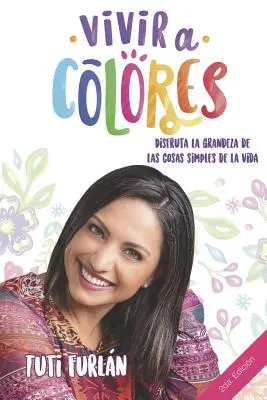 Vivir a Colores: Disfruta la grandeza de las cosas simples de la vida