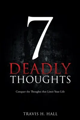 7 halálos gondolat: Győzd le az életedet korlátozó gondolatokat - 7 Deadly Thoughts: Conquer the Thoughts that Limit Your Life