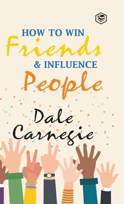 Hogyan nyerj barátokat és befolyásolj embereket - How To Win Friends & Influence People