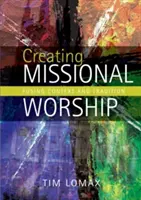 Missziós istentisztelet létrehozása: A kontextus és a hagyomány ötvözése - Creating Missional Worship: Fusing Context and Tradition