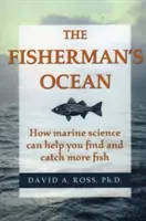 A halász óceánja: Hogyan segíthet a tengertudomány több halat találni és fogni - The Fisherman's Ocean: How Marine Science Can Help You Find and Catch More Fish