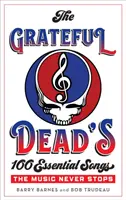 A Grateful Dead 100 alapvető dala: The Music Never Stops - The Grateful Dead's 100 Essential Songs: The Music Never Stops