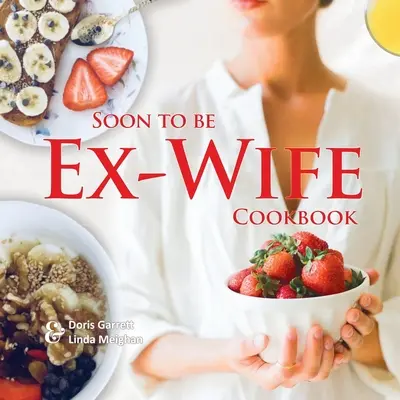 Hamarosan ex-feleség szakácskönyv - Soon to be Ex-Wife Cookbook