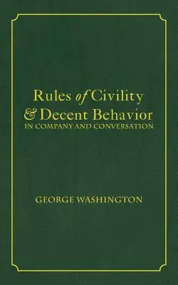 Az udvariasság és a tisztességes viselkedés szabályai társaságban és beszélgetésben - Rules of Civility & Decent Behavior In Company and Conversation