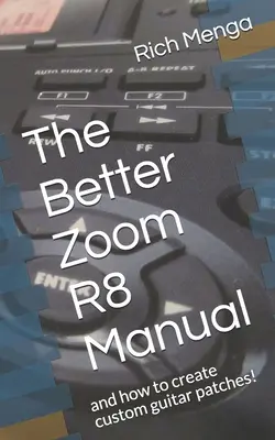 A jobb Zoom R8 kézikönyv: És hogyan készítsünk egyedi gitárfoltokat! - The Better Zoom R8 Manual: And How to Create Custom Guitar Patches!
