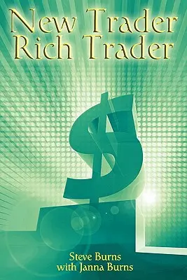 Új kereskedő, gazdag kereskedő: Hogyan lehet pénzt keresni a tőzsdén - New Trader, Rich Trader: How to Make Money in the Stock Market