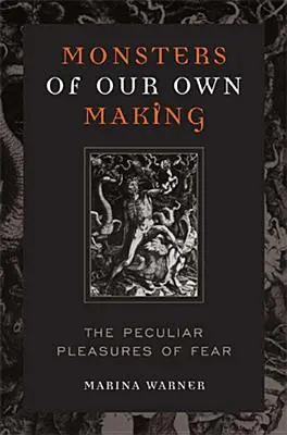 Saját magunk által teremtett szörnyek: A félelem különös gyönyörei - Monsters of Our Own Making: The Peculiar Pleasures of Fear