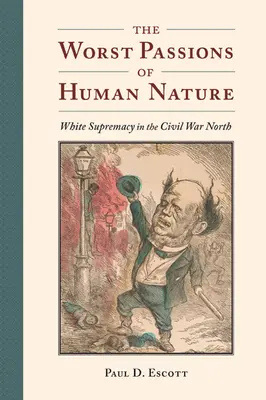 Az emberi természet legrosszabb szenvedélyei: A fehér felsőbbrendűség a polgárháborús Északon - The Worst Passions of Human Nature: White Supremacy in the Civil War North