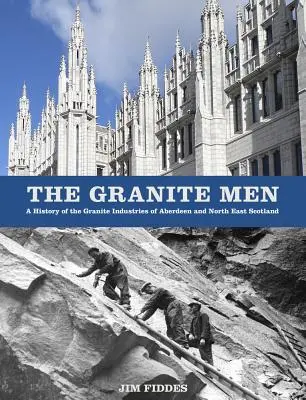 A gránitemberek: Az aberdeeni és északkelet-skóciai gránitipar története - The Granite Men: A History of the Granite Industries of Aberdeen and North East Scotland