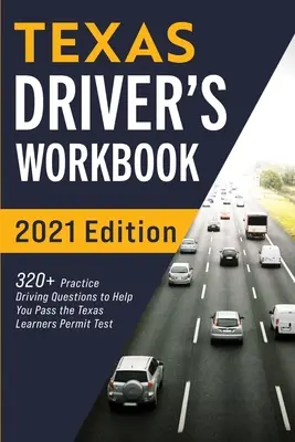 Texas Driver's Workbook: 320+ Gyakorlati vezetési kérdés, hogy segítsen átmenni a texasi tanulói engedélyt vizsgáló vizsgán - Texas Driver's Workbook: 320+ Practice Driving Questions to Help You Pass the Texas Learner's Permit Test