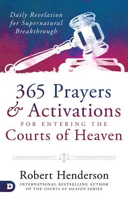 365 ima és aktiválás a mennyei udvarokba való belépéshez: Napi kinyilatkoztatás a természetfeletti áttörésért - 365 Prayers and Activations for Entering the Courts of Heaven: Daily Revelation for Supernatural Breakthrough