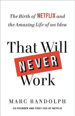 Ez soha nem fog működni: A Netflix születése és egy ötlet csodálatos élete - That Will Never Work: The Birth of Netflix and the Amazing Life of an Idea