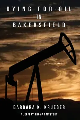 Meghalni az olajért Bakersfieldben: A Jeffery Thomas Mystery - Dying for Oil in Bakersfield: A Jeffery Thomas Mystery