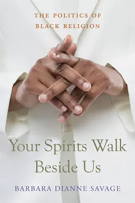 Your Spirits Walk Beside Us: The Politics of Black Religion (A szellemeitek mellettünk járnak: A fekete vallás politikája) - Your Spirits Walk Beside Us: The Politics of Black Religion