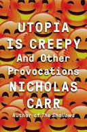 Utópia hátborzongató: És más provokációk - Utopia Is Creepy: And Other Provocations