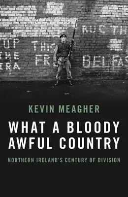 Micsoda véres, szörnyű ország: Észak-Írország megosztottságának évszázada - What a Bloody Awful Country: Northern Ireland's Century of Division