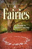 Tündérek:: A kelta tündérnépek kalauza: A Guide to the Celtic Fair Folk - Fairies:: A Guide to the Celtic Fair Folk