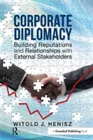 Vállalati diplomácia - Hírnév és kapcsolatok kiépítése külső érdekeltekkel - Corporate Diplomacy - Building Reputations and Relationships with External Stakeholders