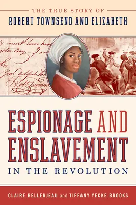 Kémkedés és rabszolgaság a forradalomban: Robert Townsend és Elizabeth igaz története - Espionage and Enslavement in the Revolution: The True Story of Robert Townsend and Elizabeth