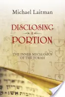 Egy rész nyilvánosságra hozatala: A Tóra belső mechanizmusa - Disclosing a Portion: The Inner Mechanics of the Torah