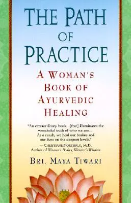 A gyakorlat útja: Egy nő könyve az ayurvédikus gyógyításról - The Path of Practice: A Woman's Book of Ayurvedic Healing