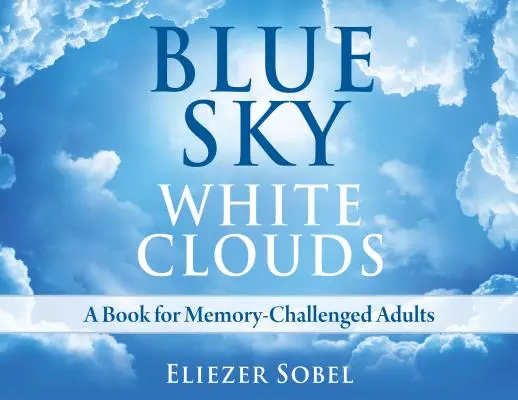 Kék ég, fehér felhők: Könyv memóriazavaros felnőtteknek - Blue Sky, White Clouds: A Book for Memory-Challenged Adults