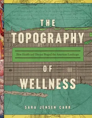 A wellness topográfiája: Hogyan alakította az egészség és a betegség az amerikai tájat? - The Topography of Wellness: How Health and Disease Shaped the American Landscape